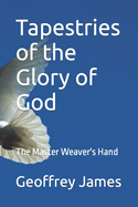 Tapestries of the Glory of God: The Master Weaver's Hand