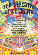 Tapestry of Delights: Comprehensive Guide to British Music of the Beat, R & B, Psychedelic and Progressive Eras, 1963-76 - Joynson, Vernon