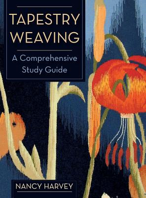 Tapestry Weaving: A Comprehensive Study Guide - Harvey, Nancy