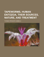 Tapeworms, Human Entozoa, Their Sources, Nature, and Treatment