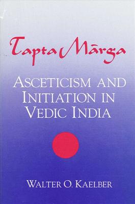 Tapta-Marga: Asceticism and Initiation in Vedic India - Kaelber, Walter O