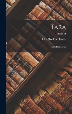 Tara: A Mahratta Tale; Volume III - Taylor, Philip Meadows