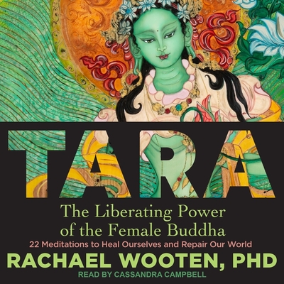 Tara: The Liberating Power of the Female Buddha - Wooten, Rachel, and Campbell, Cassandra (Read by)