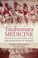 Tarahumara Medicine: Ethnobotany and Healing among the Rarmuri of Mexico