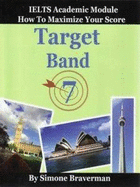 Target Band 7: IELTS Academic Module: How to Maximize Your Score