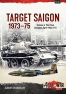 Target Saigon 1973-1975 Volume 4: The Final Collapse, April-May 1975