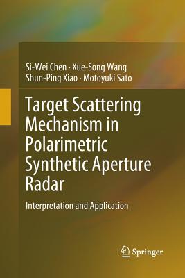 Target Scattering Mechanism in Polarimetric Synthetic Aperture Radar: Interpretation and Application - Chen, Si-Wei, and Wang, Xue-Song, and Xiao, Shun-Ping