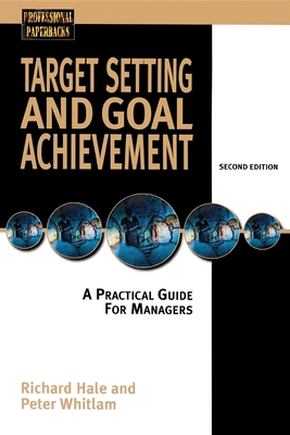 Target Setting and Goal Achievment: A Practical Guide for Managers - Hale, Richard, and Whitlam, Peter