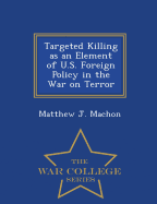 Targeted Killing as an Element of U.S. Foreign Policy in the War on Terror - War College Series