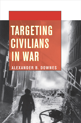 Targeting Civilians in War: How Governments Shape Business Lobbying on Global Trade - Downes, Alexander B