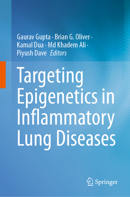 Targeting Epigenetics in Inflammatory Lung Diseases - Gupta, Gaurav (Editor), and Oliver, Brian G. (Editor), and Dua, Kamal (Editor)