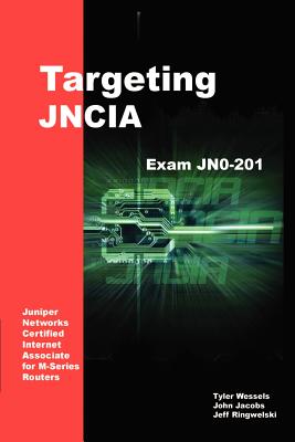 Targeting JNCIA: Study Guide for Exam JN0-201 - Ringwelski, Jeffrey, and Wessels, Tyler, and Jacobs, John