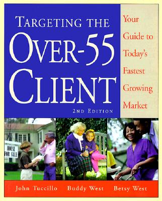 Targeting the Over 55 Client: Your Guide to Today's Fastest Growing Market - Tuccillo, John, PH.D., and West, Buddy, and West, Betsy