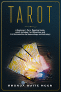 Tarot: A Beginner's Tarot Reading Guide, which Includes Card Meanings and Full Introduction to Numerology and Astrology