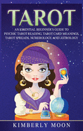 Tarot: An Essential Beginner's Guide to Psychic Tarot Reading, Tarot Card Meanings, Tarot Spreads, Numerology, and Astrology