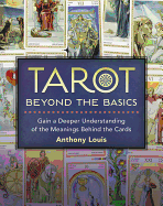 Tarot Beyond the Basics: Gain a Deeper Understanding of the Meanings Behind the Cards