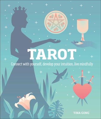 Tarot: Connect with Yourself, Develop Your Intuition, Live Mindfully - Gong, Tina