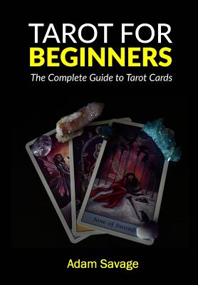 Tarot for Beginners: The Complete Guide to Tarot Cards - Savage, Adam