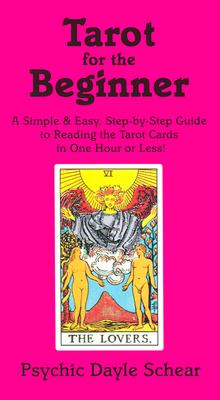 Tarot for the Beginner: A Simple & Easy, Step-By-Step Guide to Reading the Tarot Cards in One Hour or Less! - Schear, Dayle