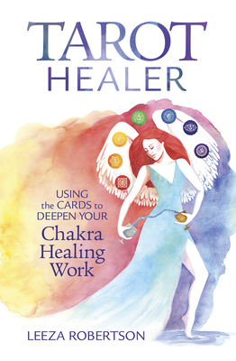 Tarot Healer: Using the Cards to Deepen Your Chakra Healing Work - Robertson, Leeza