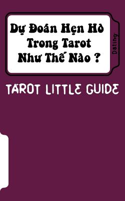 Tarot Little Guide: Dating: Du Doan Hen Ho Trong Tarot Nhu the Nao ? - Doan, Linh, and Ngo, Philippe