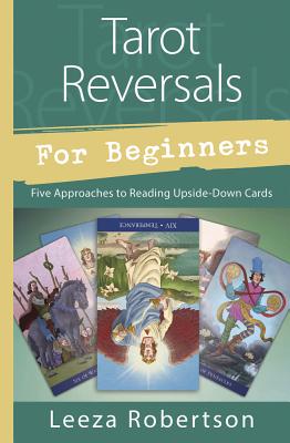 Tarot Reversals for Beginners: Five Approaches to Reading Upside-Down Cards - Robertson, Leeza
