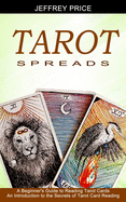 Tarot Spreads: A Beginner's Guide to Reading Tarot Cards (An Introduction to the Secrets of Tarot Card Reading)