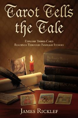 Tarot Tells the Tale: Explore Three-Card Readings Through Familiar Stories - Ricklef, James
