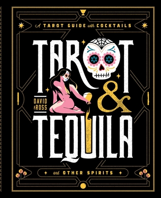 Tarot & Tequila: A Tarot Guide with Cocktails - Ross, David A