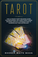 Tarot: The Ultimate Tarot Reading Guide for Beginners. Includes Tarot Card Meanings and Full Introduction to Numerology and Astrology