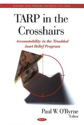 TARP in the Crosshairs: Accountability in the Troubled Asset Relief Program - O'Byrne, Paul W (Editor)