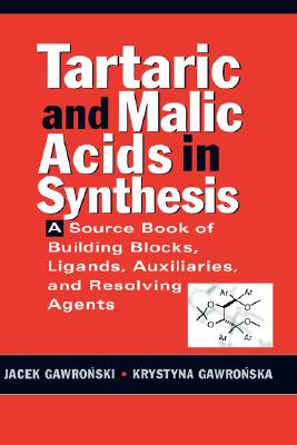 Tartaric and Malic Acids in Synthesis: A Source Book of Building Blocks, Ligands, Auxiliaries, and Resolving Agents - Gawronski, Jacek, and Gawronska, Krystyna