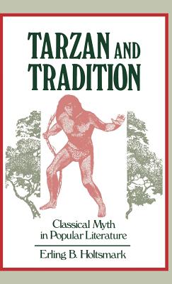 Tarzan and Tradition: Classical Myth in Popular Literature - Holtsmark, Erling B.