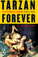 Tarzan Forever: The Life of Edgar Rice Burroughs, Creator of Tarzan - Taliaferro, John