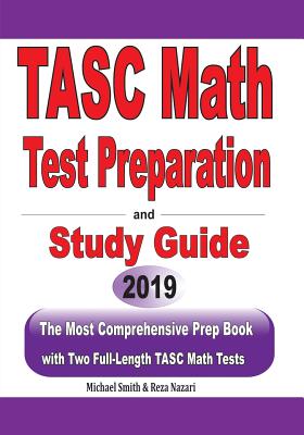 TASC Math Test Preparation and study guide: The Most Comprehensive Prep Book with Two Full-Length TASC Math Tests - Smith, Michael, and Reza, Nazari