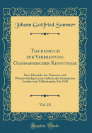 Taschenbuch Zur Verbreitung Geographischer Kenntnisse, Vol. 18: Eine Ubersicht Des Neuesten Und Wissenswurdigsten Im Gebiete Der Gesammten Lander-Und Volkerkunde; Fur 1840 (Classic Reprint)