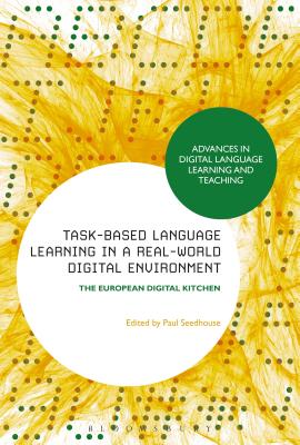 Task-Based Language Learning in a Real-World Digital Environment: The European Digital Kitchen - Seedhouse, Paul (Editor)