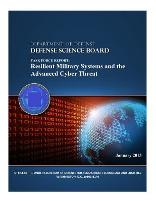 Task Force Report: Resilient Military Systems and the Advanced Cyber Threat (Color) - Technology and Logistics, and Department of Defense, and Office of the Under Secretary of Defense