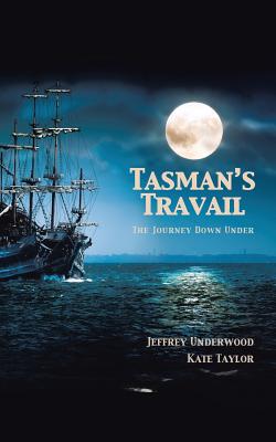 Tasman's Travail: The Journey Down Under - Underwood, Jeffrey, and Taylor, Kate