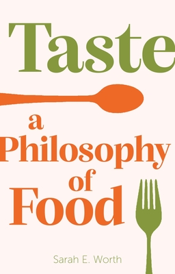 Taste: A Philosophy of Food - Worth, Sarah E.