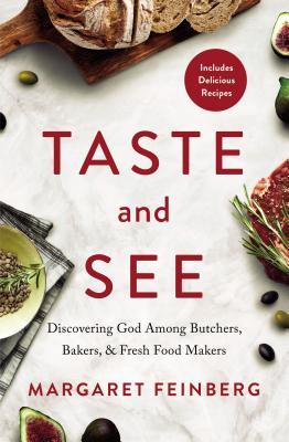 Taste and See: Discovering God Among Butchers, Bakers, and Fresh Food Makers - Feinberg, Margaret