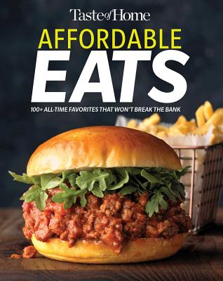 Taste of Home Affordable Eats: 237 All Time Favorites That Won't Break the Bank - Taste of Home (Editor)