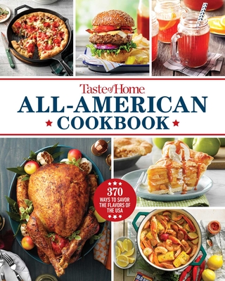 Taste of Home All-American Cookbook: 370 Ways to Savor the Flavors of the USA - Taste of Home (Editor)