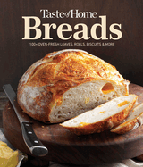 Taste of Home Breads: 100 Oven-Fresh Loaves, Rolls, Biscuits and More