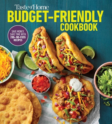 Taste of Home Budget-Friendly Cookbook: 220+ Recipes That Cut Costs, Beat the Clock and Always Get Thumbs-Up Approval - Taste of Home (Editor)