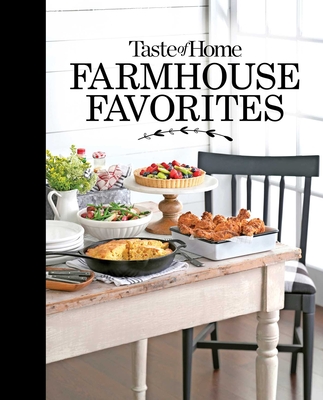 Taste of Home Farmhouse Favorites: Set Your Table with the Heartwarming Goodness of Today's Country Kitchens - Taste of Home (Editor)