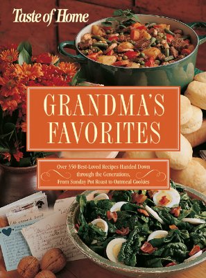 Taste of Home Grandma's Favorites: Over 350 Best-Loved Recipes Handed Down Through the Generations, from Sunday Pot Roast to Oatmeal Cookies - Reader's Digest (Creator)