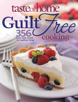 Taste of Home Guilt Free Cooking: 325 Home Style Recipes for Healthier Living - Taste of Home