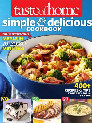 Taste of Home Simple & Delicious Cookbook All-New Edition!: 400+ Recipes & Tips from Busy Cooks Like You - Taste of Home