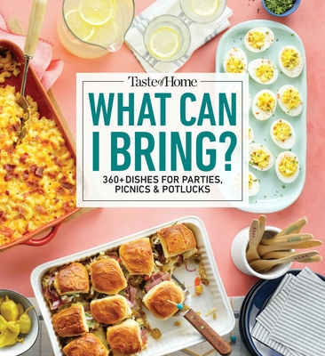 Taste of Home What Can I Bring?: 360+ Dishes for Parties, Picnics & Potlucks - Taste of Home (Editor)